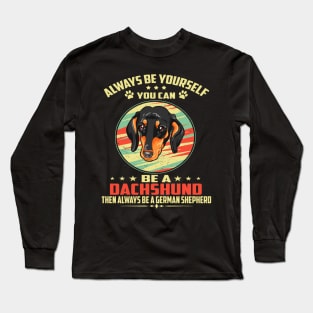 Always Be Yourself You can be a Dachshund Then Always Be A Dachshund Long Sleeve T-Shirt